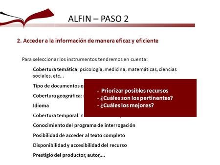ALFIN – PASO 2 2. Acceder a la información de manera eficaz y eficiente Para seleccionar los instrumentos tendremos en cuenta: Cobertura temática: psicología,