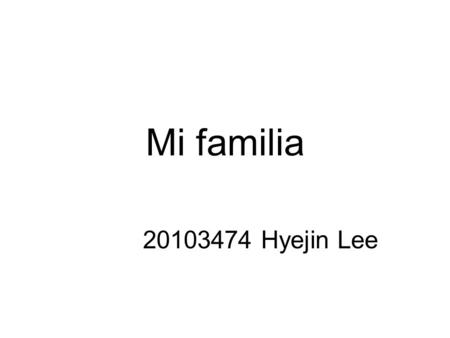 Mi familia 20103474 Hyejin Lee.