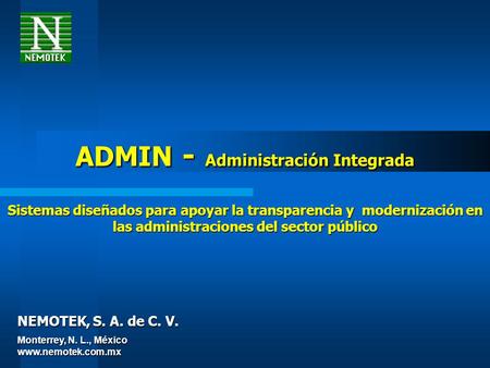 NEMOTEK, S. A. de C. V. ADMIN - Administración Integrada Sistemas diseñados para apoyar la transparencia y modernización en las administraciones del sector.
