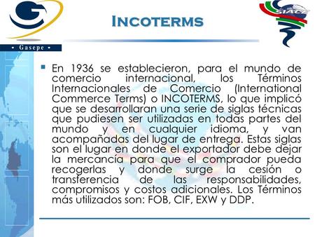 Incoterms En 1936 se establecieron, para el mundo de comercio internacional, los Términos Internacionales de Comercio (International Commerce Terms) o.