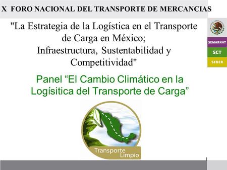 1 Panel El Cambio Climático en la Logísitica del Transporte de Carga X FORO NACIONAL DEL TRANSPORTE DE MERCANCIAS La Estrategia de la Logística en el.