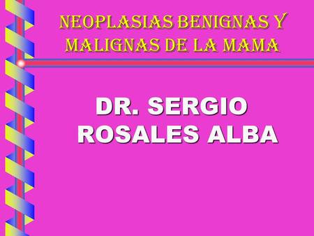 NEOPLASIAS BENIGNAS Y MALIGNAS DE LA MAMA