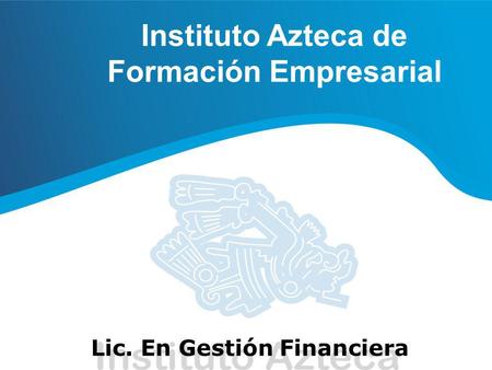 Instituto Azteca de Formación Empresarial Lic. En Gestión Financiera