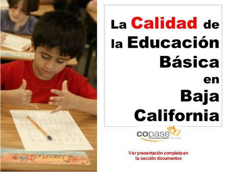La Calidad de la Educación Básica en Baja California Ver presentación completa en la sección documentos.