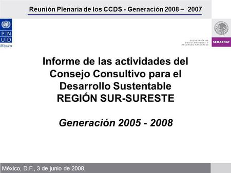Reunión Plenaria de los CCDS - Generación 2008 – 2007 México, D.F., 3 de junio de 2008. Informe de las actividades del Consejo Consultivo para el Desarrollo.
