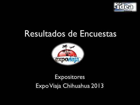 Resultados de Encuestas Expositores Expo Viaja Chihuahua 2013.