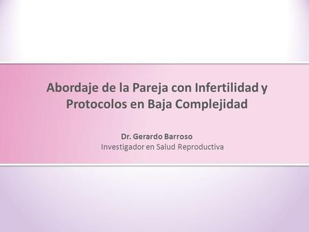 Dr. Gerardo Barroso Investigador en Salud Reproductiva