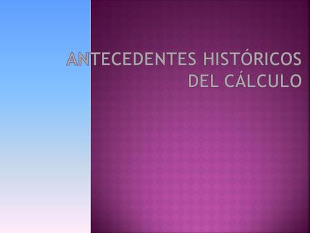 ANTECEDENTES HISTÓRICOS DEL CÁLCULO