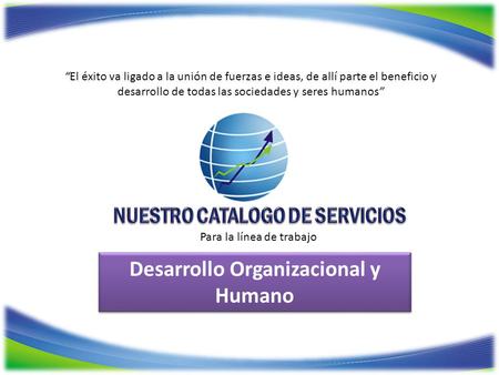 NUESTRO CATALOGO DE SERVICIOS Desarrollo Organizacional y Humano