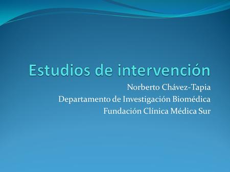 Norberto Chávez-Tapia Departamento de Investigación Biomédica Fundación Clínica Médica Sur.