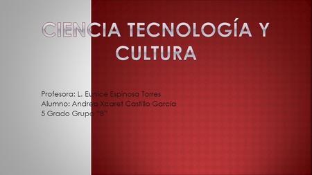 Profesora: L. Eunice Espinosa Torres Alumno: Andrea Xcaret Castillo García 5 Grado Grupo B.