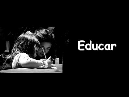 Educar Educar es mostrar la vida a quien aún no la ha vivido. El educador dice: ¡Atento, apunta! El alumno lee la dirección apuntada y ve lo que nunca.
