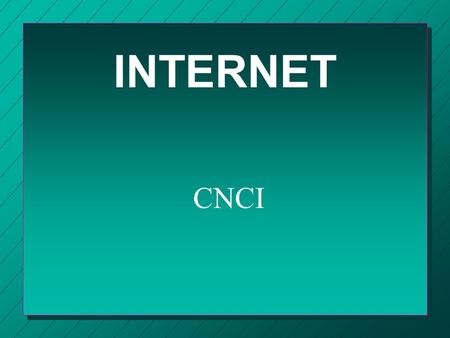 INTERNET CNCI OBJETIVO: Aprender conceptos basicos de INTERNET asi como navegar a través de internet.
