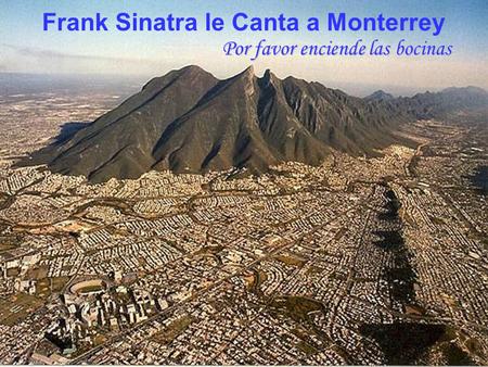 Frank Sinatra le Canta a MonterreyPor favor enciende las bocinas.