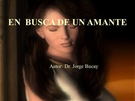 EN BUSCA DE UN AMANTE Autor: Dr. Jorge Bucay.