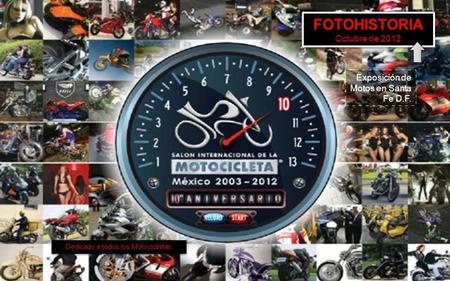 Dedicado a todos los Motociclistas Exposición de Motos en Santa Fe D.F. FOTOHISTORIA Octubre de 2012.