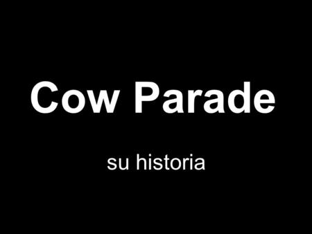 Cow Parade su historia. CowParade nació en Zurich, Suiza en 1998, de la mente de un escultor que fue contratado por una tienda departamental con el objetivo.