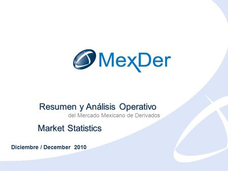 Diciembre 2010 December 2010 Resumen y Análisis Operativo del Mercado Mexicano de Derivados Market Statistics Diciembre / December 2010.