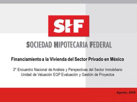 Financiamiento a la Vivienda del Sector Privado en México 3° Encuentro Nacional de Análisis y Perspectivas del Sector Inmobiliario Unidad de Valuación.