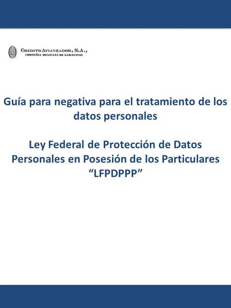 Guía para negativa para el tratamiento de los datos personales Ley Federal de Protección de Datos Personales en Posesión de los Particulares LFPDPPP.