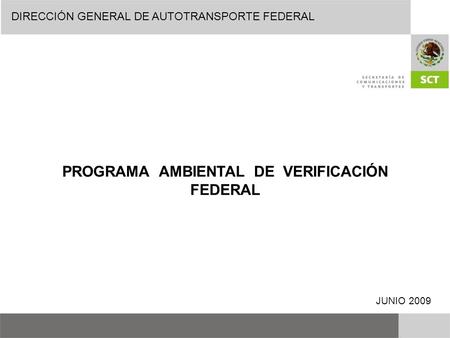 PROGRAMA AMBIENTAL DE VERIFICACIÓN FEDERAL JUNIO 2009 DIRECCIÓN GENERAL DE AUTOTRANSPORTE FEDERAL.