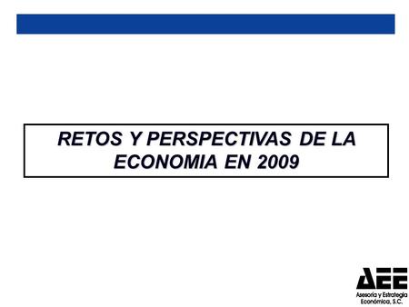 RETOS Y PERSPECTIVAS DE LA ECONOMIA EN 2009. C O N T E N I D O I.LA RECESION GLOBAL: Un vistazo rápido II.LA ECONOMIA MEXICANA EN LOS PRIMEROS MESES DEL.