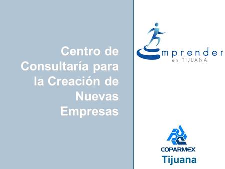 Centro Empresarial de Tijuana Tijuana Centro de Consultaría para la Creación de Nuevas Empresas.