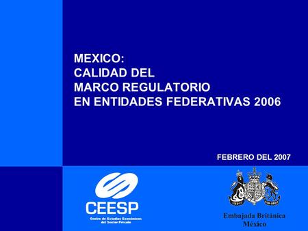 México: Calidad del Marco Regulatorio en Entidades Federativas MEXICO: CALIDAD DEL MARCO REGULATORIO EN ENTIDADES FEDERATIVAS 2006 FEBRERO DEL 2007 Centro.