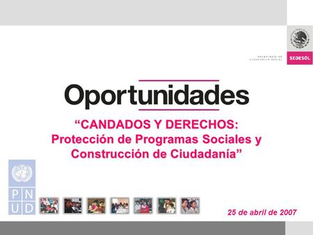 25 de abril de 2007 CANDADOS Y DERECHOS: Protección de Programas Sociales y Construcción de Ciudadanía.