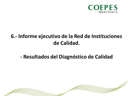 6.- Informe ejecutivo de la Red de Instituciones de Calidad. - Resultados del Diagnóstico de Calidad.