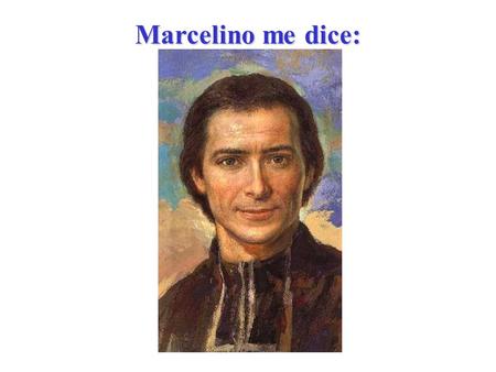 . Marcelino me dice: En cualquier situación penosa, digamos siempre que se cumpla la santa voluntad de Dios. Marcelino me dice: (Carta 036; al H. Domingo,