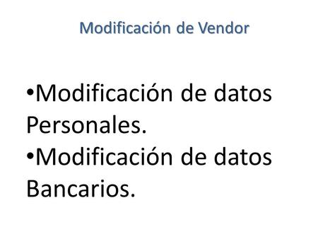 Modificación de Vendor Modificación de datos Personales. Modificación de datos Bancarios.