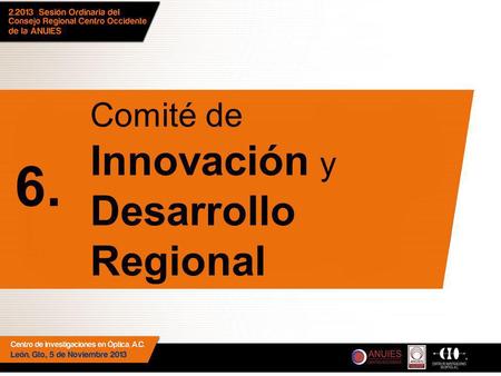Comité de Innovación y Desarrollo Regional 6.. Presidencia: Secretaría: Vocales: Centro de Investigaciones en Óptica, A.C. Colegio de Michoacán Instituto.