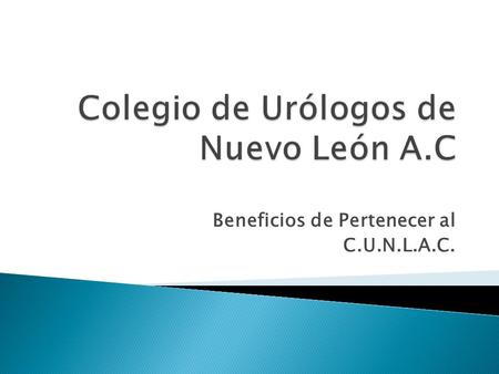 Beneficios de Pertenecer al C.U.N.L.A.C.. Obtención de 4 puntos por sesión. Gracias a la unión del Colegio de Urólogos de Nuevo León A.C. con el Capítulo.