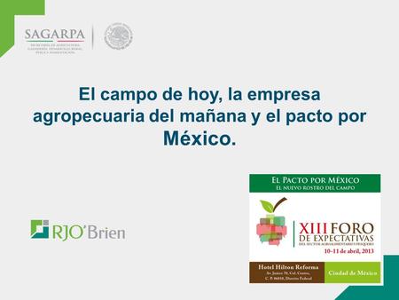 El campo de hoy, la empresa agropecuaria del mañana y el pacto por México.