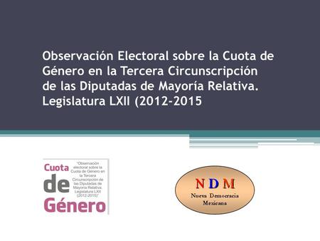 Observación Electoral sobre la Cuota de Género en la Tercera Circunscripción de las Diputadas de Mayoría Relativa. Legislatura LXII (2012-2015.