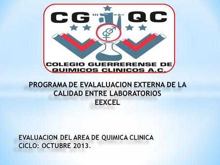 PROGRAMA DE EVALALUACION EXTERNA DE LA CALIDAD ENTRE LABORATORIOS EEXCEL EVALUACION DEL AREA DE QUIMICA CLINICA CICLO: OCTUBRE 2013. EVALUACION DEL AREA.