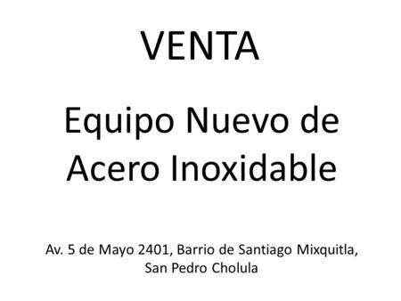 VENTA Equipo Nuevo de Acero Inoxidable Av. 5 de Mayo 2401, Barrio de Santiago Mixquitla, San Pedro Cholula.