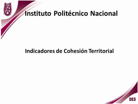 Instituto Politécnico Nacional Indicadores de Cohesión Territorial.