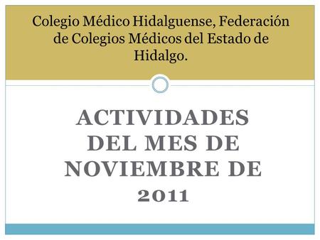 ACTIVIDADES DEL MES DE NOVIEMBRE DE 2011 Colegio Médico Hidalguense, Federación de Colegios Médicos del Estado de Hidalgo.