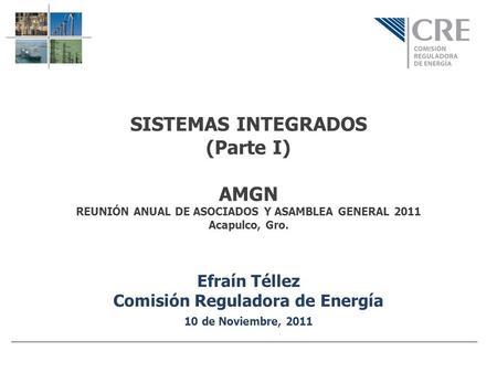 Efraín Téllez Comisión Reguladora de Energía 10 de Noviembre, 2011
