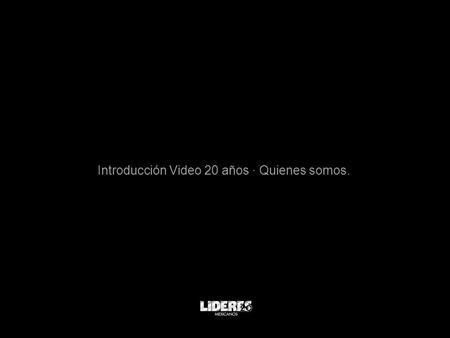 Introducción Video 20 años · Quienes somos.. Raúl Ferráez Presidente Ejecutivo de Líderes Mexicanos.