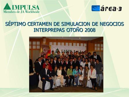 SÉPTIMO CERTAMEN DE SIMULACION DE NEGOCIOS INTERPREPAS OTOÑO 2008.
