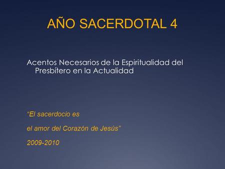 AÑO SACERDOTAL 4 Acentos Necesarios de la Espiritualidad del Presbítero en la Actualidad El sacerdocio es el amor del Corazón de Jesús 2009-2010.