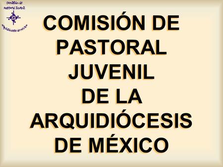 COMISIÓN DE PASTORAL JUVENIL DE LA ARQUIDIÓCESIS DE MÉXICO