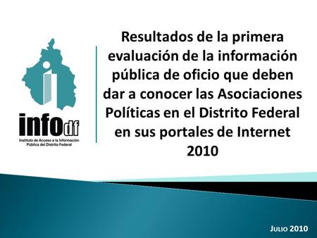 Resultados de la primera evaluación de la información pública de oficio que deben dar a conocer las Asociaciones Políticas en el Distrito Federal en sus.