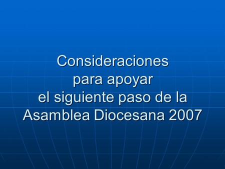 Consideraciones para apoyar el siguiente paso de la Asamblea Diocesana 2007.