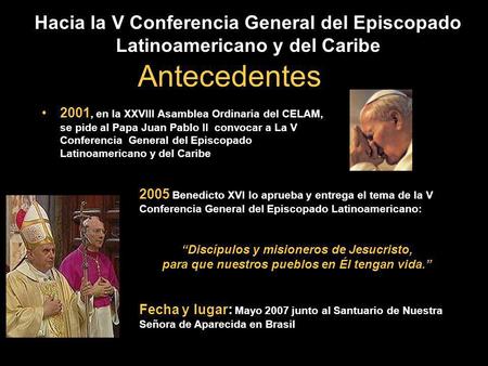 Hacia la V Conferencia General del Episcopado Latinoamericano y del Caribe Antecedentes 2001, en la XXVIII Asamblea Ordinaria del CELAM, se pide al Papa.