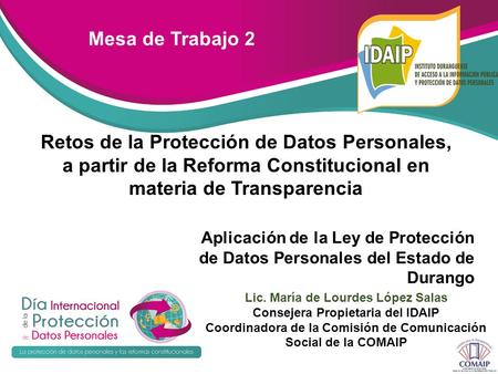 Mesa de Trabajo 2 Retos de la Protección de Datos Personales, a partir de la Reforma Constitucional en materia de Transparencia Aplicación de la Ley de.