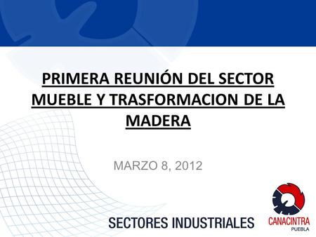 PRIMERA REUNIÓN DEL SECTOR MUEBLE Y TRASFORMACION DE LA MADERA MARZO 8, 2012.